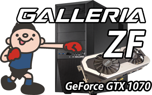 GALLERIA ZF レビュー GeForce GTX 1070 搭載 超ハイスペックPC