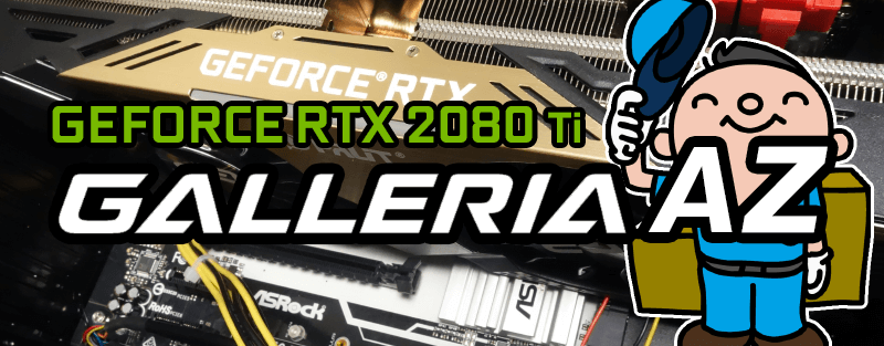 GALLERIA AZ（GeForce RTX 2080 Ti × Ryzen 7 2700）レビュー＆評価!!
